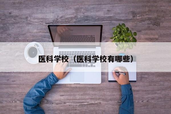 医科学校（医科学校有哪些）