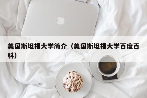 美国斯坦福大学简介（美国斯坦福大学百度百科）