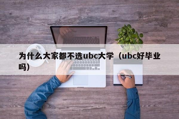 为什么大家都不选ubc大学（ubc好毕业吗）