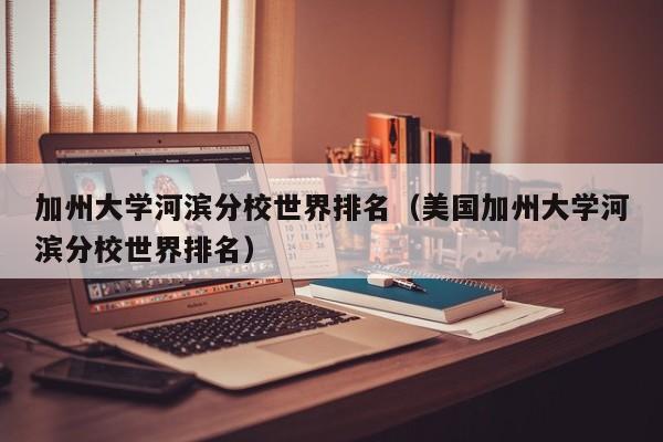加州大学河滨分校世界排名（美国加州大学河滨分校世界排名）