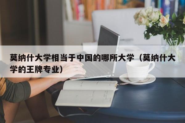 莫纳什大学相当于中国的哪所大学（莫纳什大学的王牌专业）