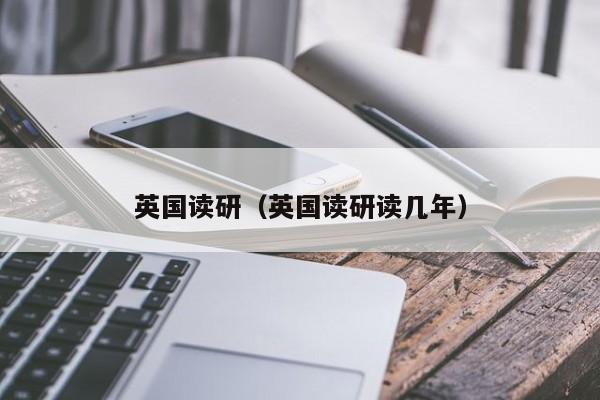 英国读研（英国读研读几年）