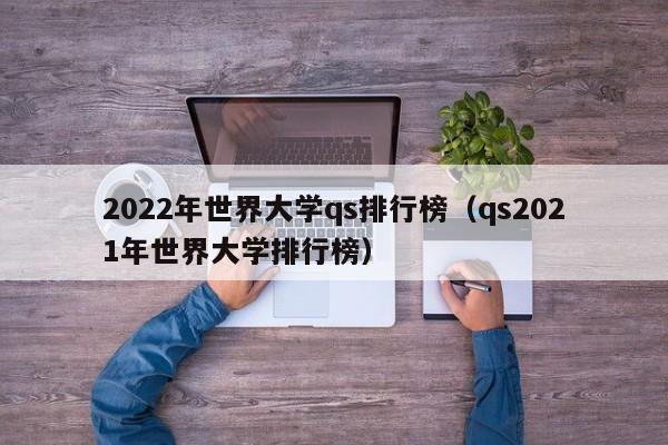 2022年世界大学qs排行榜（qs2021年世界大学排行榜）