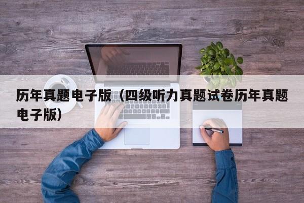 历年真题电子版（四级听力真题试卷历年真题电子版）