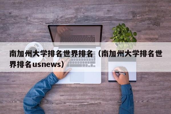 南加州大学排名世界排名（南加州大学排名世界排名usnews）