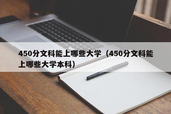 450分文科能上哪些大学（450分文科能上哪些大学本科）