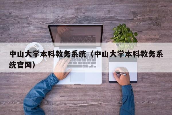 中山大学本科教务系统（中山大学本科教务系统官网）
