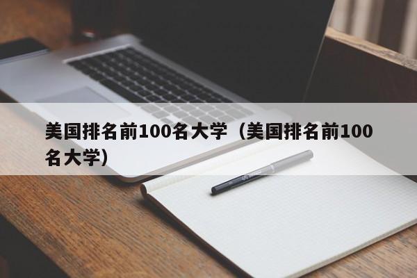 美国排名前100名大学（美国排名前100名大学）