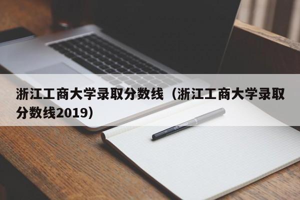 浙江工商大学录取分数线（浙江工商大学录取分数线2019）