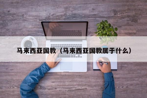 马来西亚国教（马来西亚国教属于什么）