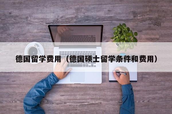 德国留学费用（德国硕士留学条件和费用）
