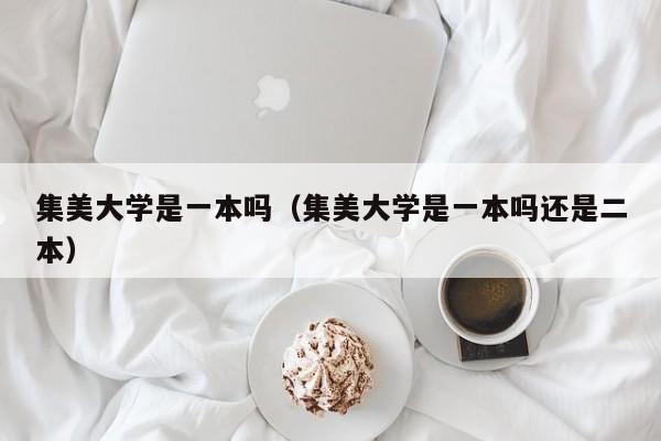 集美大学是一本吗（集美大学是一本吗还是二本）